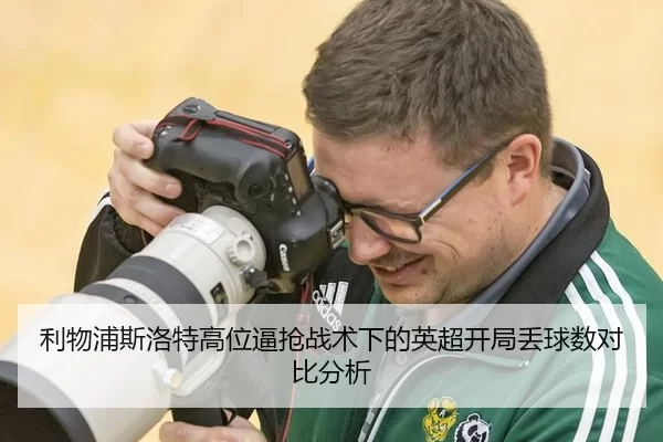 利物浦斯洛特高位逼抢战术下的英超开局丢球数对比分析